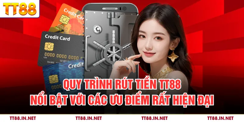 Rút Tiền 2 Quy trình rút tiền TT88 nổi bật với các ưu điểm rất hiện đại
